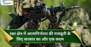 Read more about the article रक्षा क्षेत्र में आत्मनिर्भरता की मजबूती के लिए सरकार का और एक कदम