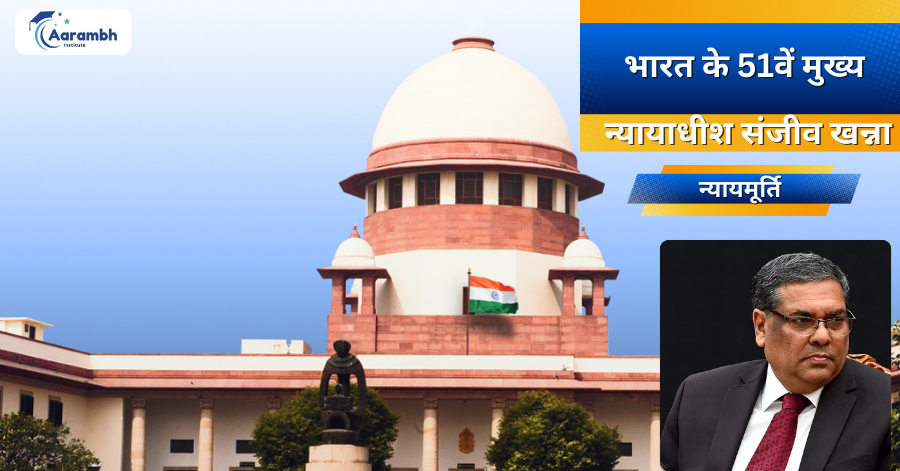 भारत के 51वें मुख्य न्यायाधीश होंगे, न्यायमूर्ति संजीव खन्ना