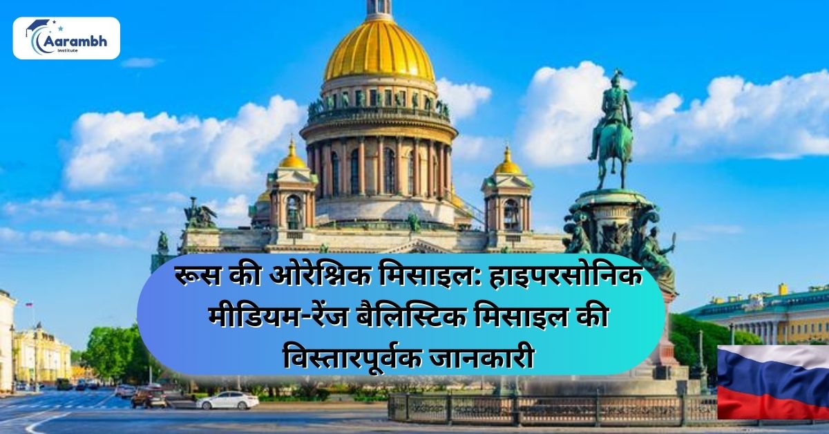 रूस की ओरेश्निक मिसाइल: हाइपरसोनिक मीडियम-रेंज बैलिस्टिक मिसाइल की विस्तार पूर्वक जानकारी