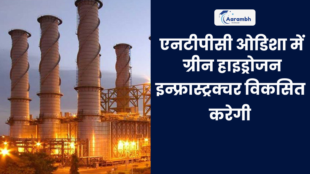 एनटीपीसी ओडिशा में ग्रीन हाइड्रोजन इन्फ्रास्ट्रक्चर विकसित करेगी