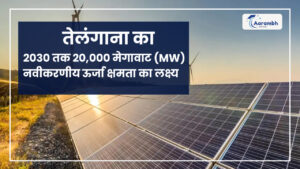 Read more about the article तेलंगाना का 2030 तक 20,000 मेगावाट (MW) नवीकरणीय ऊर्जा क्षमता का लक्ष्य