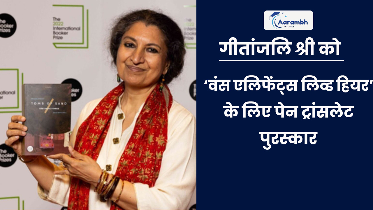 गीतांजलि श्री को ‘वंस एलिफेंट्स लिव्ड हियर’ के लिए पेन ट्रांसलेट पुरस्कार