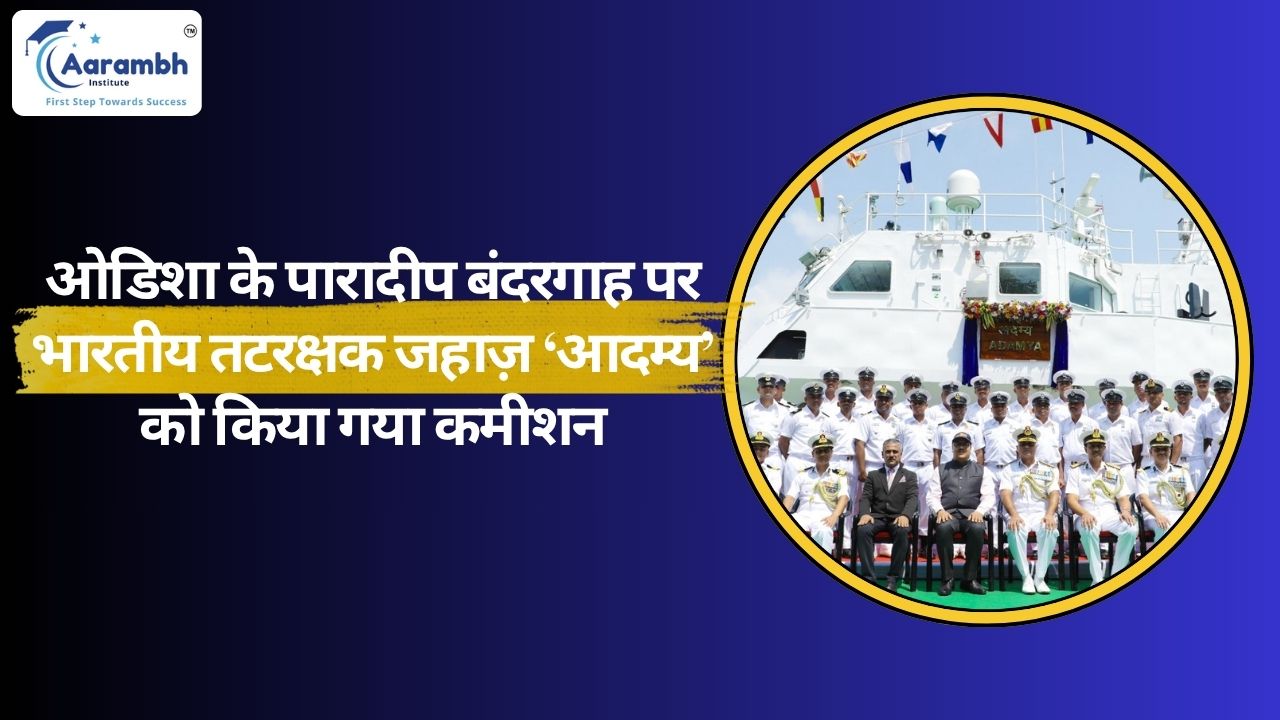 ओडिशा के पारादीप बंदरगाह पर भारतीय तटरक्षक जहाज़ ‘आदम्य’ को किया गया कमीशन