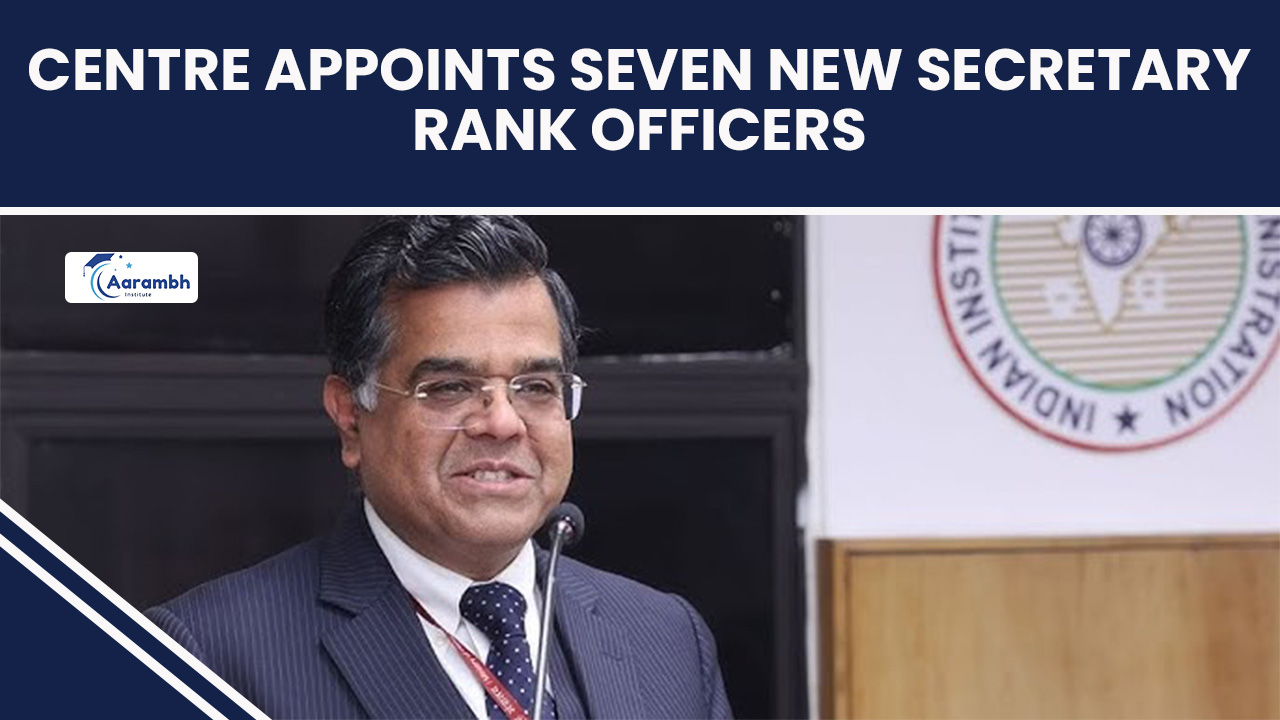 Read more about the article Centre Appoints Seven New Secretary-Rank Officers