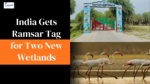 Read more about the article India Gets Ramsar Tag for Two Wetlands