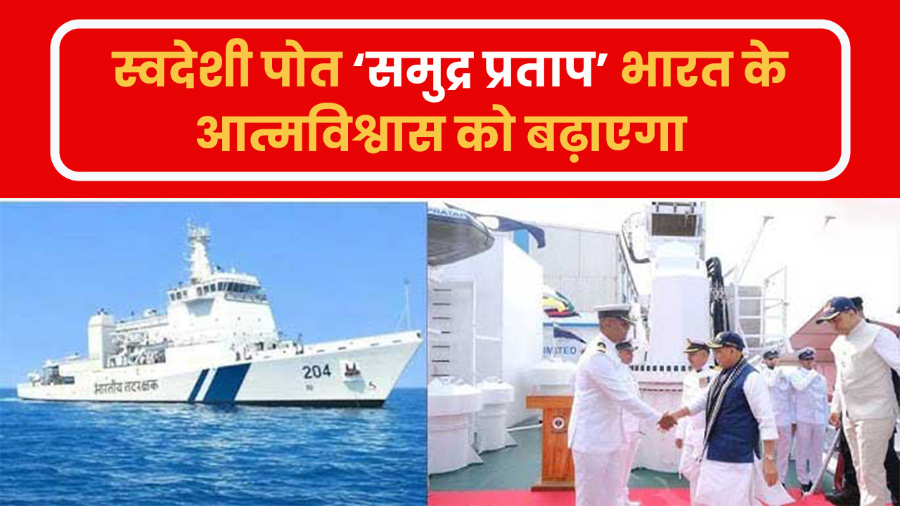 स्वदेशी पोत ‘समुद्र प्रताप’ भारत के आत्मविश्वास को बढ़ाएगा
