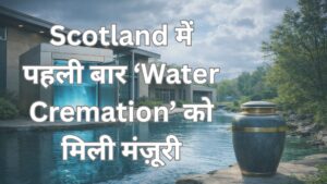 Read more about the article Scotland ने UK में पहली बार ‘Water Cremation’ को मंज़ूरी दी